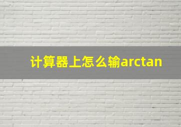 计算器上怎么输arctan