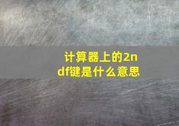 计算器上的2ndf键是什么意思