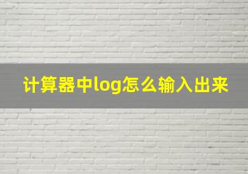 计算器中log怎么输入出来