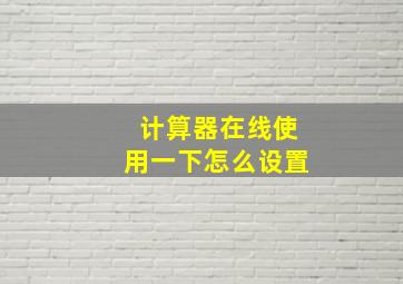 计算器在线使用一下怎么设置