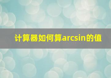 计算器如何算arcsin的值