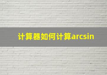 计算器如何计算arcsin