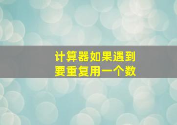 计算器如果遇到要重复用一个数