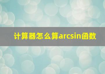 计算器怎么算arcsin函数