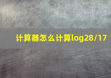 计算器怎么计算log28/17