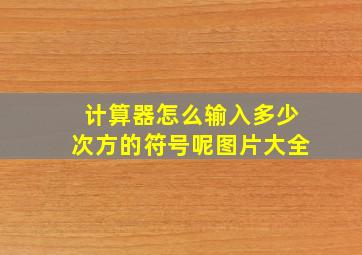 计算器怎么输入多少次方的符号呢图片大全