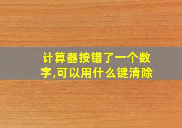 计算器按错了一个数字,可以用什么键清除