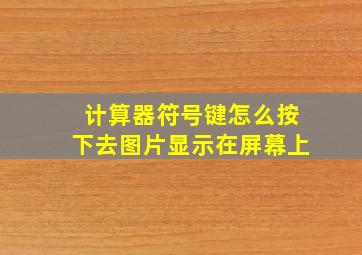 计算器符号键怎么按下去图片显示在屏幕上