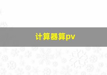 计算器算pv