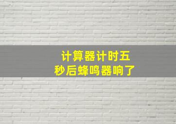 计算器计时五秒后蜂鸣器响了