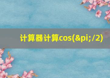 计算器计算cos(π/2)