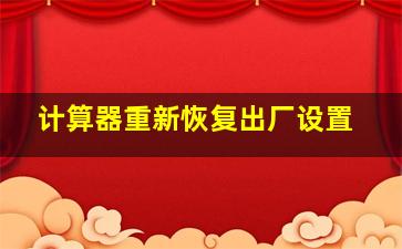 计算器重新恢复出厂设置