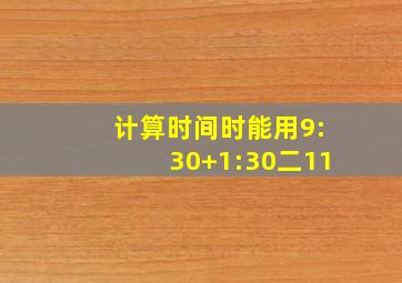 计算时间时能用9:30+1:30二11