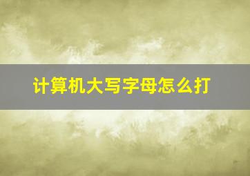 计算机大写字母怎么打