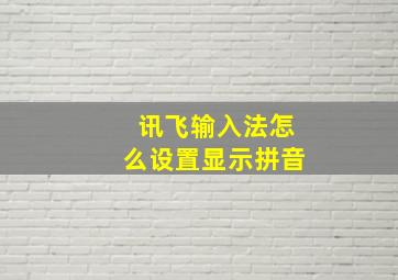 讯飞输入法怎么设置显示拼音