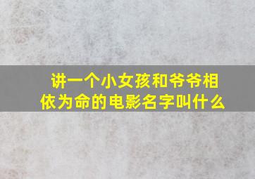 讲一个小女孩和爷爷相依为命的电影名字叫什么