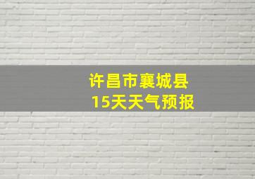 许昌市襄城县15天天气预报