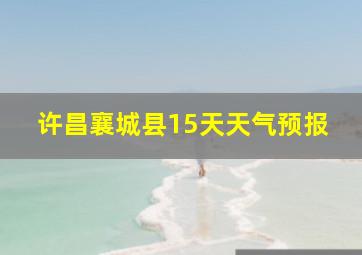 许昌襄城县15天天气预报