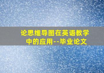 论思维导图在英语教学中的应用--毕业论文