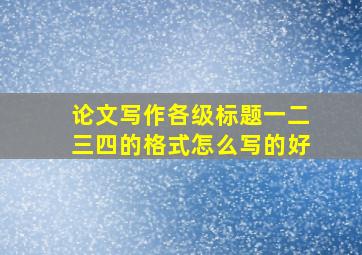 论文写作各级标题一二三四的格式怎么写的好