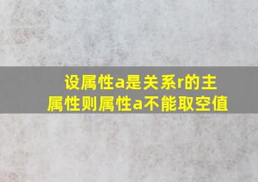 设属性a是关系r的主属性则属性a不能取空值