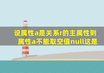 设属性a是关系r的主属性则属性a不能取空值null这是