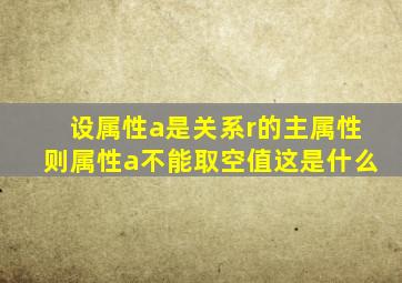 设属性a是关系r的主属性则属性a不能取空值这是什么