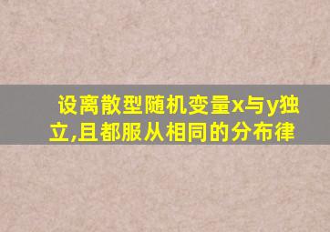 设离散型随机变量x与y独立,且都服从相同的分布律