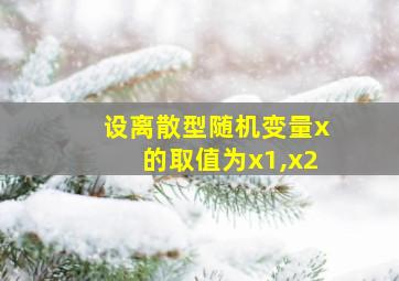 设离散型随机变量x的取值为x1,x2