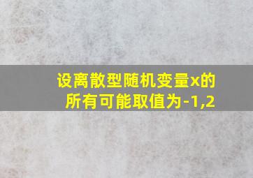 设离散型随机变量x的所有可能取值为-1,2