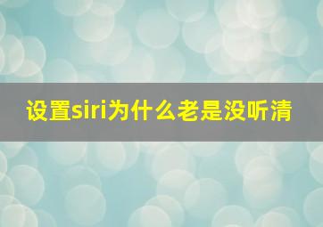 设置siri为什么老是没听清