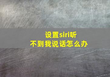 设置siri听不到我说话怎么办