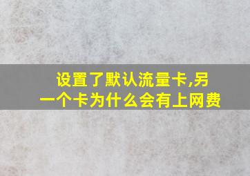 设置了默认流量卡,另一个卡为什么会有上网费