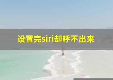 设置完siri却呼不出来