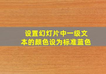 设置幻灯片中一级文本的颜色设为标准蓝色