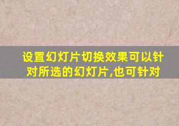 设置幻灯片切换效果可以针对所选的幻灯片,也可针对