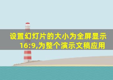 设置幻灯片的大小为全屏显示16:9,为整个演示文稿应用