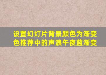 设置幻灯片背景颜色为渐变色推荐中的声浪午夜蓝渐变