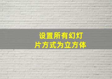 设置所有幻灯片方式为立方体