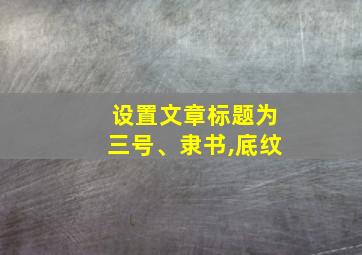 设置文章标题为三号、隶书,底纹