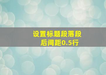 设置标题段落段后间距0.5行