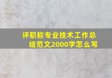 评职称专业技术工作总结范文2000字怎么写