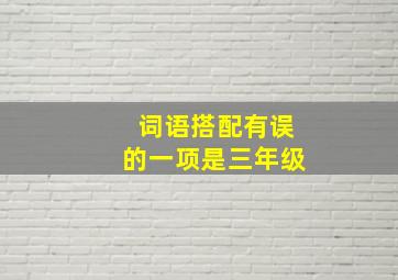 词语搭配有误的一项是三年级