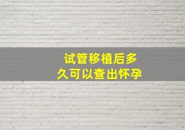 试管移植后多久可以查出怀孕