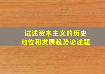 试述资本主义的历史地位和发展趋势论述题