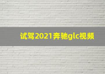 试驾2021奔驰glc视频