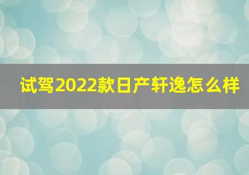 试驾2022款日产轩逸怎么样