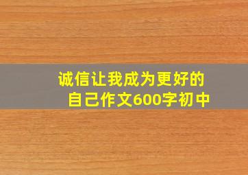 诚信让我成为更好的自己作文600字初中