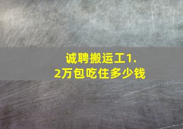 诚聘搬运工1.2万包吃住多少钱