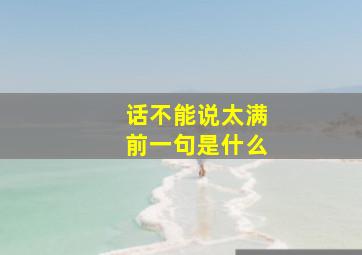 话不能说太满前一句是什么